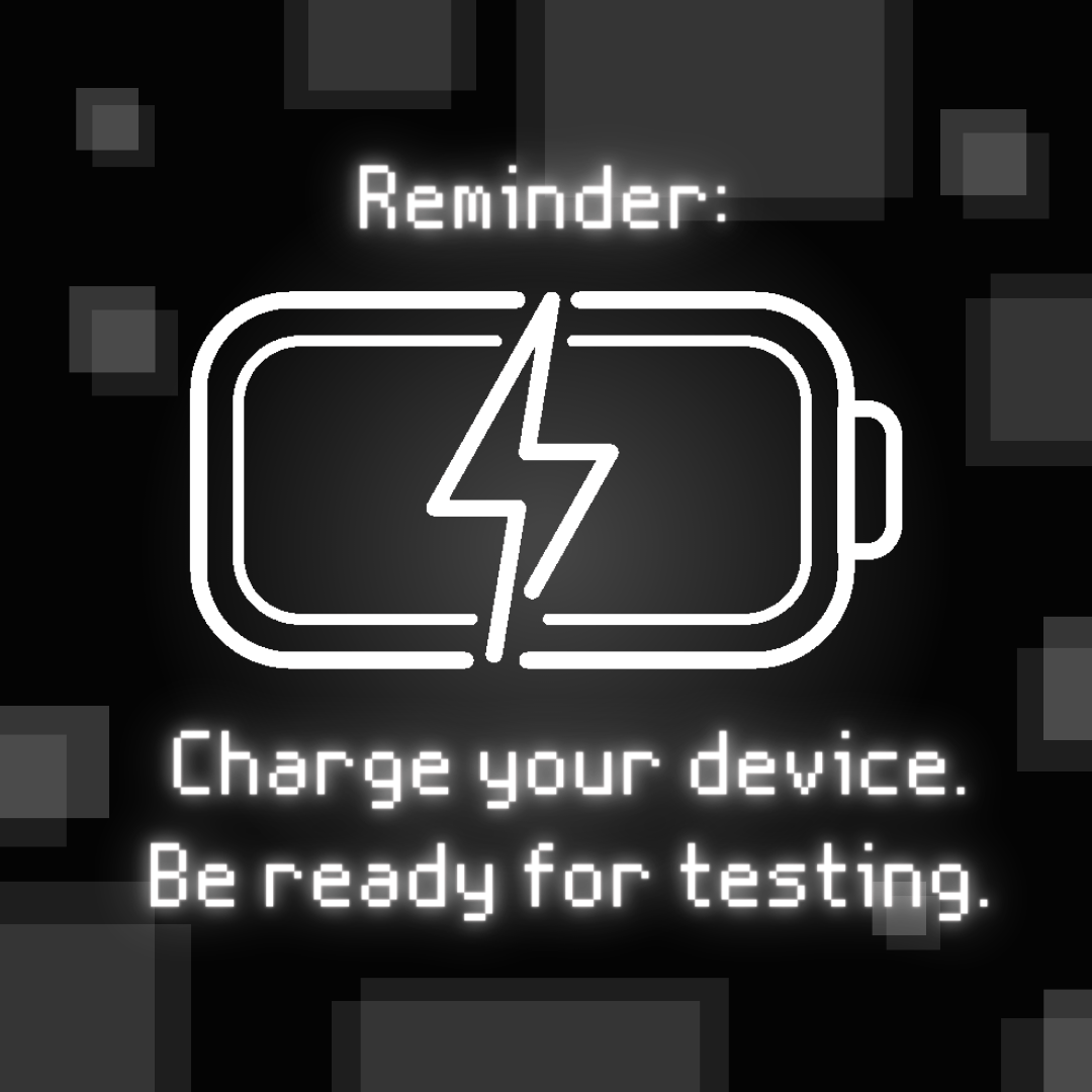 Charge your device.  Be ready  for testing.